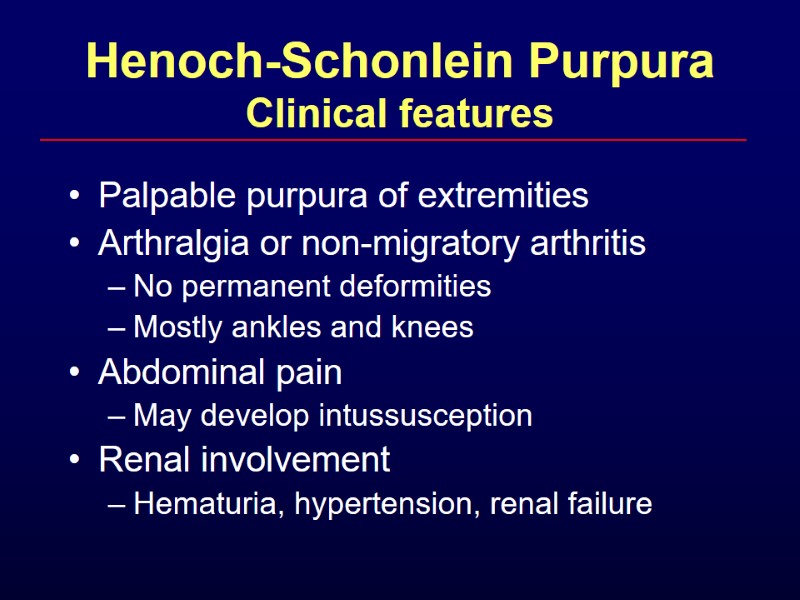 Henoch-Schonlein Purpura Clinical features Palpable purpura of extremities Arthralgia or non-migratory arthritis No permanent